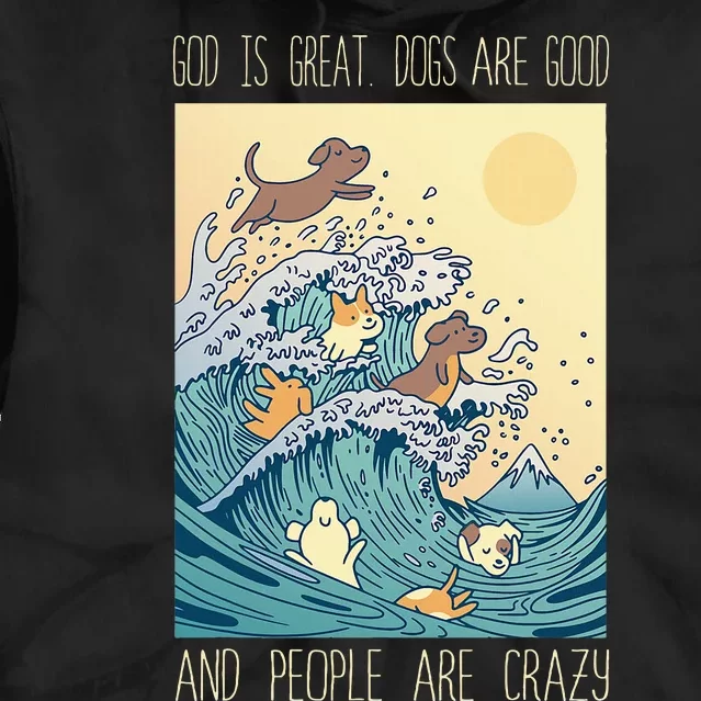 God Is Great Dogs Are Good People Are Crazy Tie Dye Hoodie