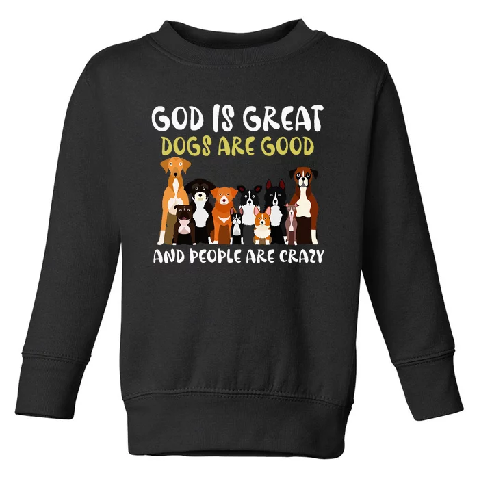 God Is Great Dogs Are Good And People Are Crazy Toddler Sweatshirt