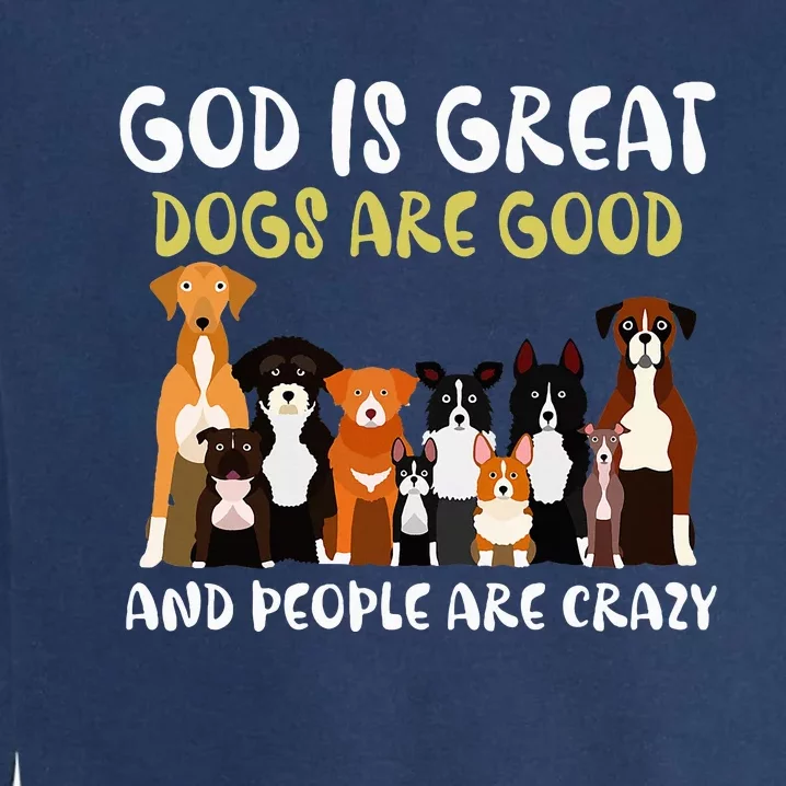 God Is Great Dogs Are Good And People Are Crazy Garment-Dyed Sweatshirt