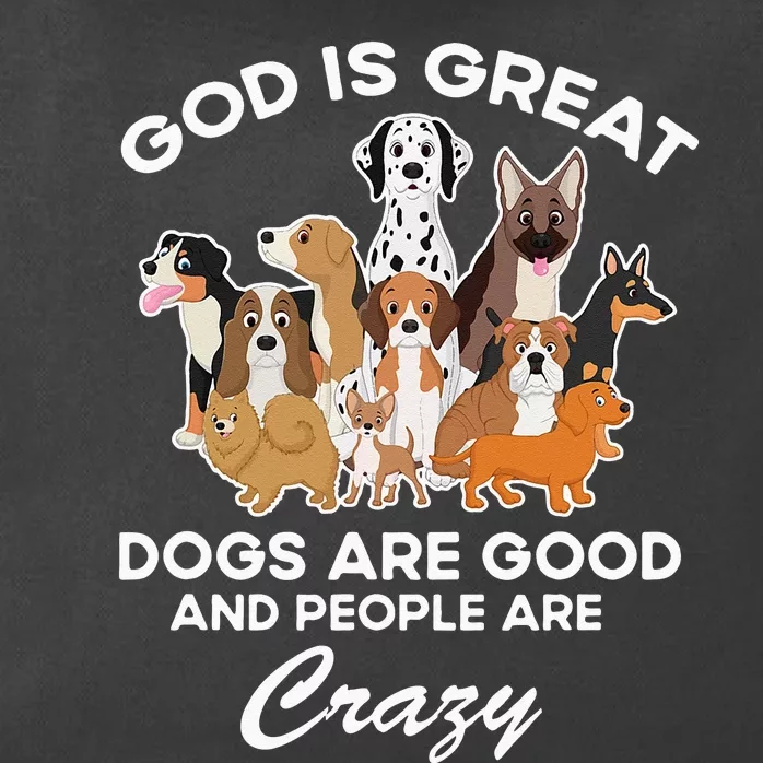 God Is Great Dogs Are Good And People Are Crazy Zip Tote Bag