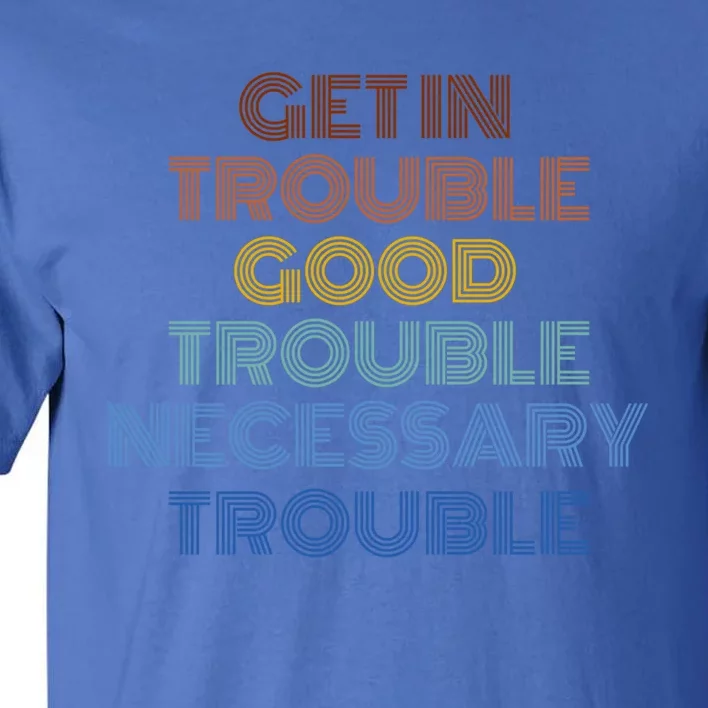 Get In Good Necessary Trouble John Lewis Social Justice Gift Meaningful Gift Tall T-Shirt