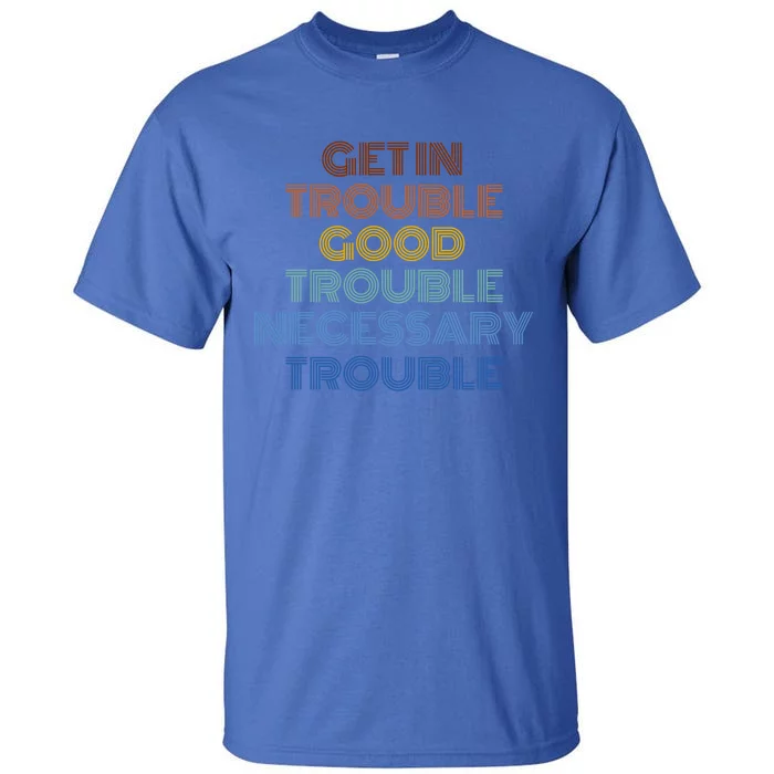 Get In Good Necessary Trouble John Lewis Social Justice Gift Meaningful Gift Tall T-Shirt