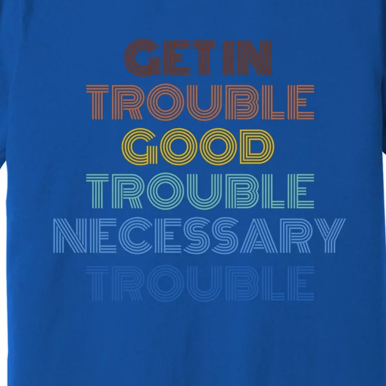 Get In Good Necessary Trouble John Lewis Social Justice Gift Meaningful Gift Premium T-Shirt