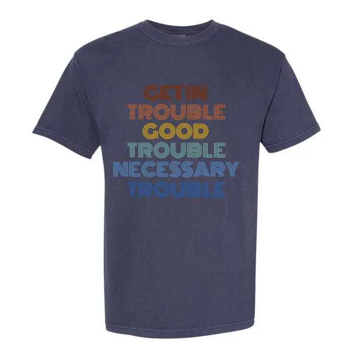 Get In Good Necessary Trouble John Lewis Social Justice Gift Meaningful Gift Garment-Dyed Heavyweight T-Shirt