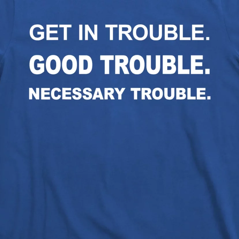 Get In Good Necessary Trouble Funny Gift Social Justice Gift T-Shirt