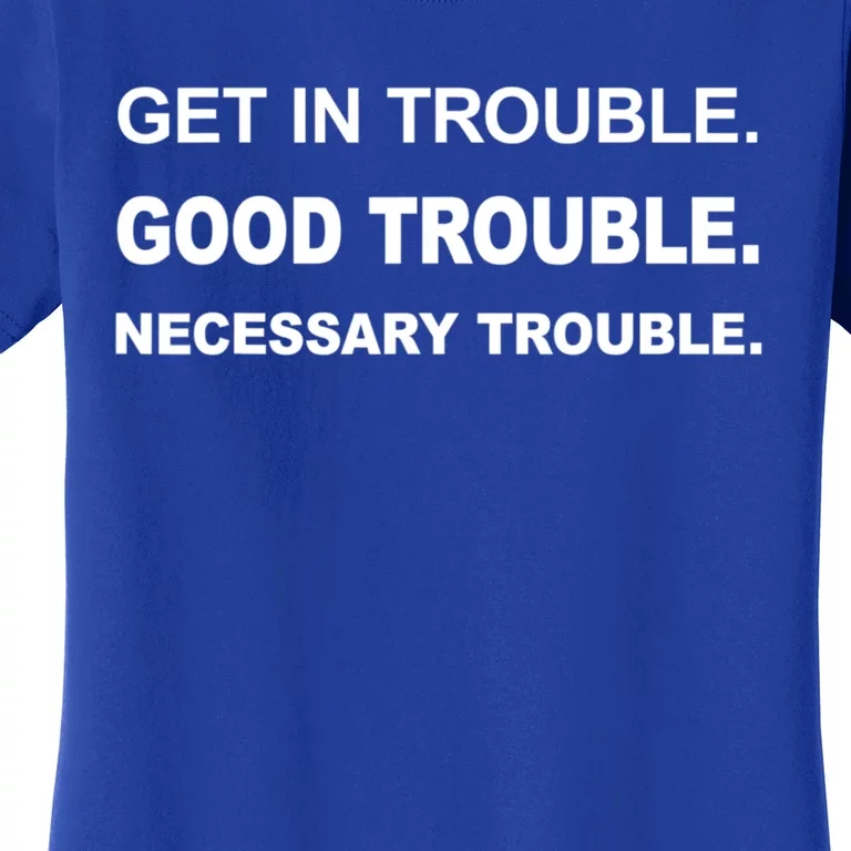 Get In Good Necessary Trouble Funny Gift Social Justice Gift Women's T-Shirt