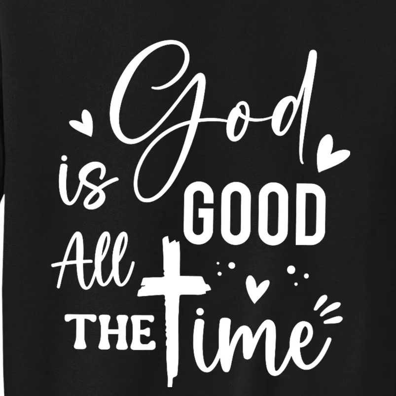 God Is Good All The Time Christian Faith Worship Tall Sweatshirt