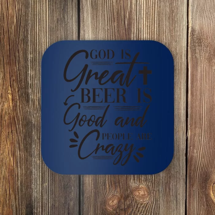 God Is Great Beer Is Good And People Are Crazy Funny Coaster