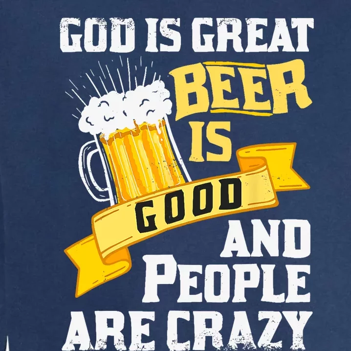 God Is Great Beer Is Good And People Are Crazy Gift Garment-Dyed Sweatshirt