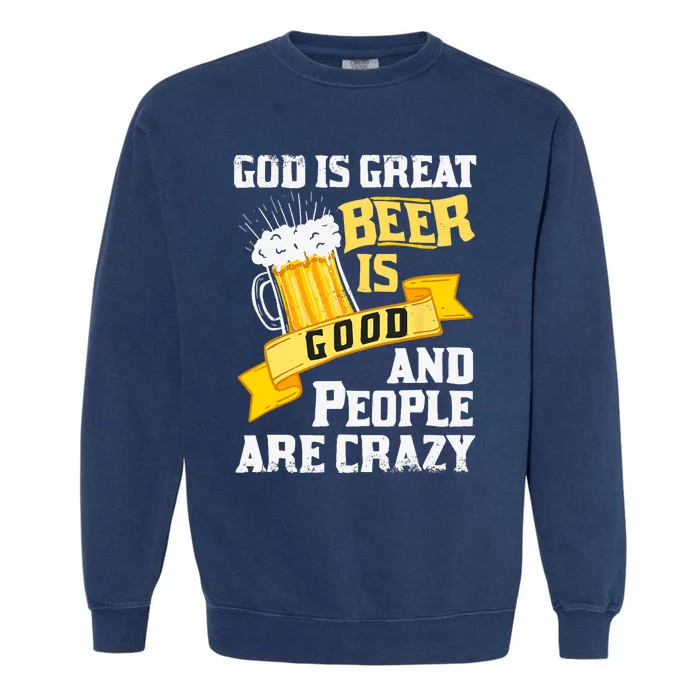 God Is Great Beer Is Good And People Are Crazy Gift Garment-Dyed Sweatshirt