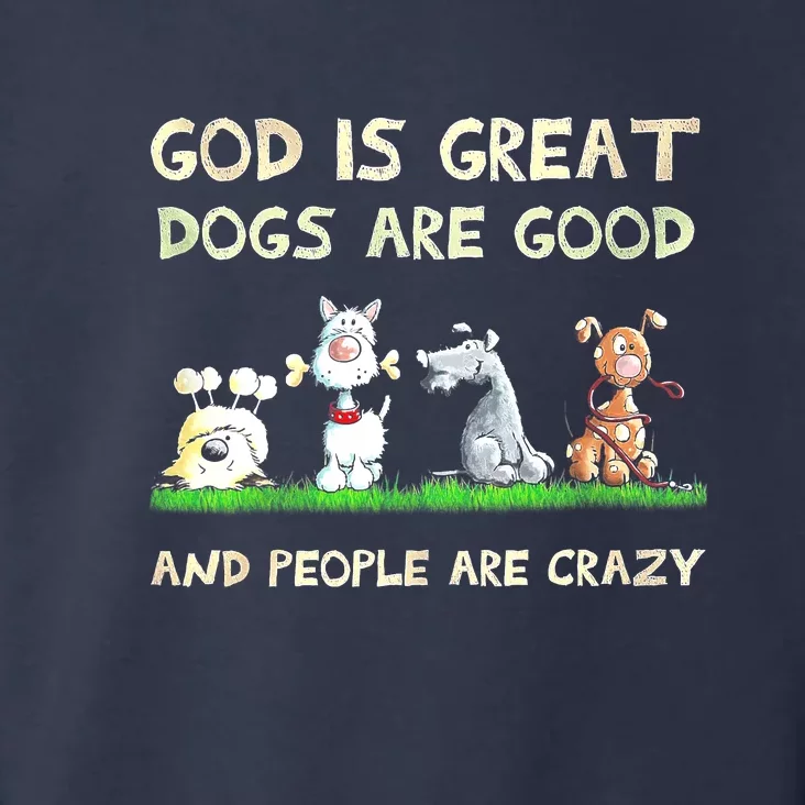 God Is Great Dogs Are Good And People Are Crazy Toddler Hoodie