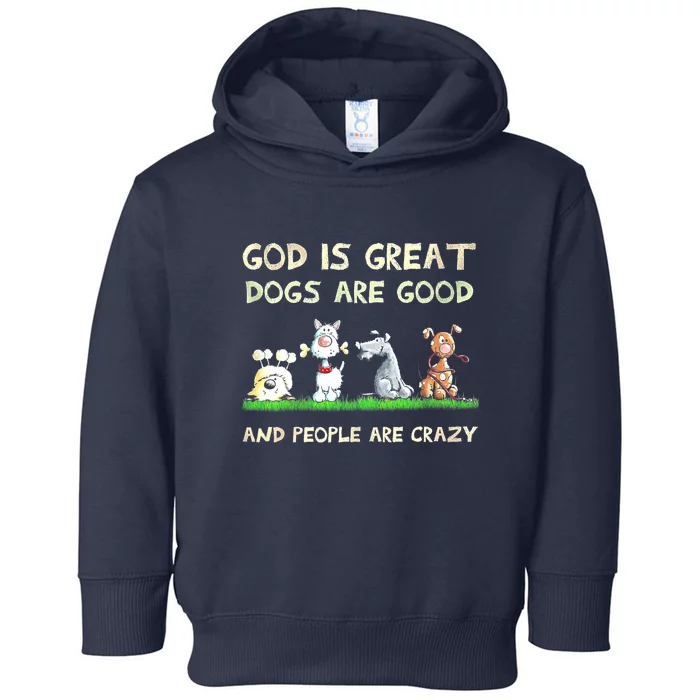 God Is Great Dogs Are Good And People Are Crazy Toddler Hoodie