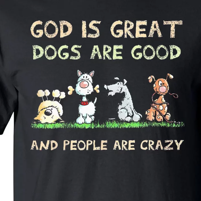 God Is Great Dogs Are Good And People Are Crazy Tall T-Shirt