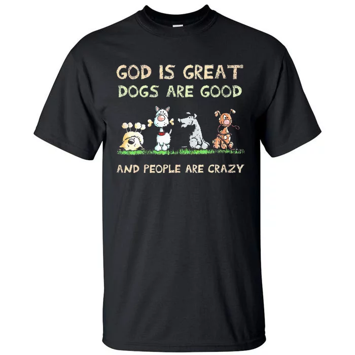 God Is Great Dogs Are Good And People Are Crazy Tall T-Shirt