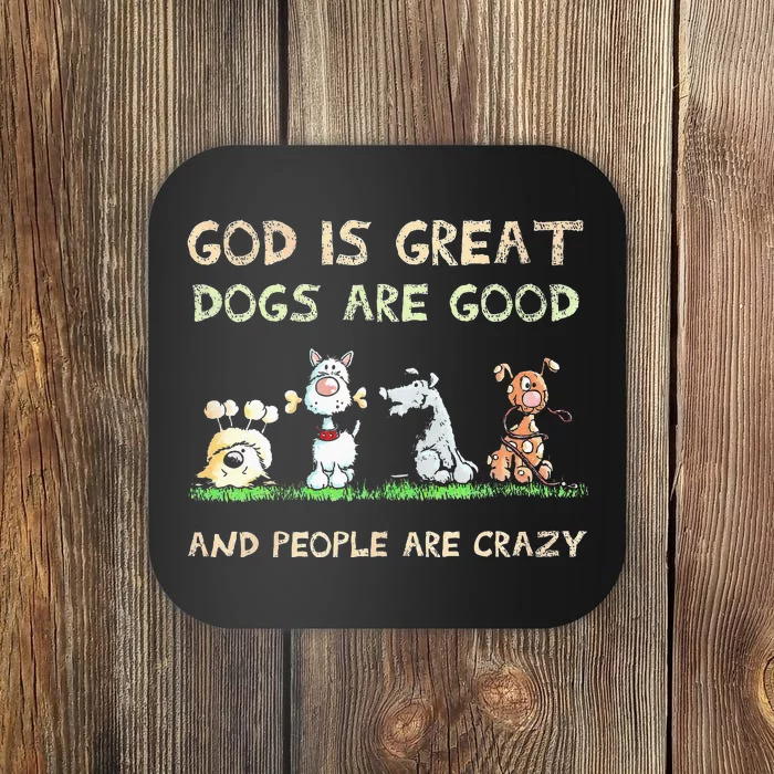 God Is Great Dogs Are Good And People Are Crazy Coaster