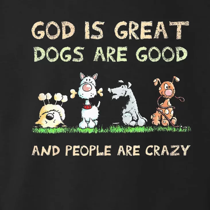 God Is Great Dogs Are Good And People Are Crazy Toddler Hoodie