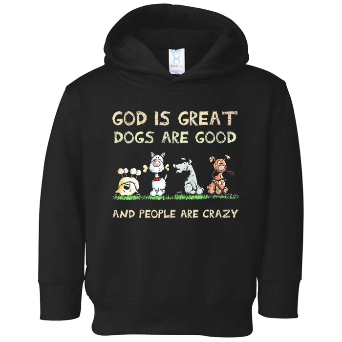 God Is Great Dogs Are Good And People Are Crazy Toddler Hoodie