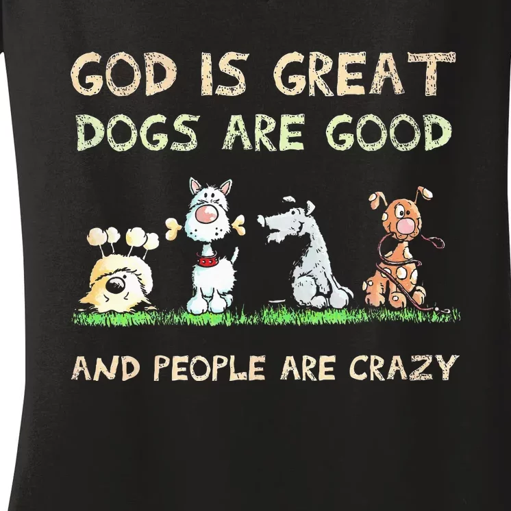 God Is Great Dogs Are Good And People Are Crazy Women's V-Neck T-Shirt