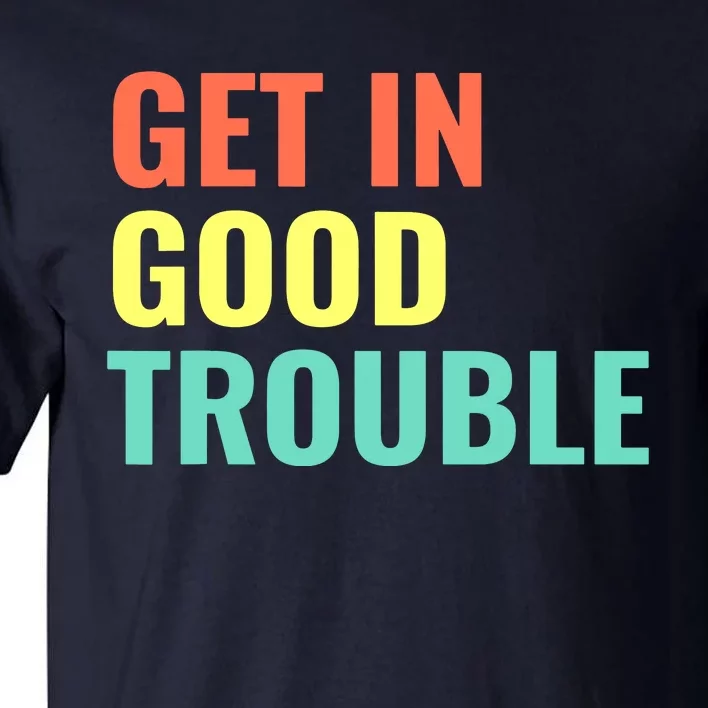 Get In Good Necessary Trouble Tall T-Shirt