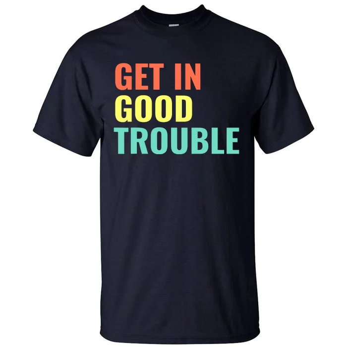 Get In Good Necessary Trouble Tall T-Shirt