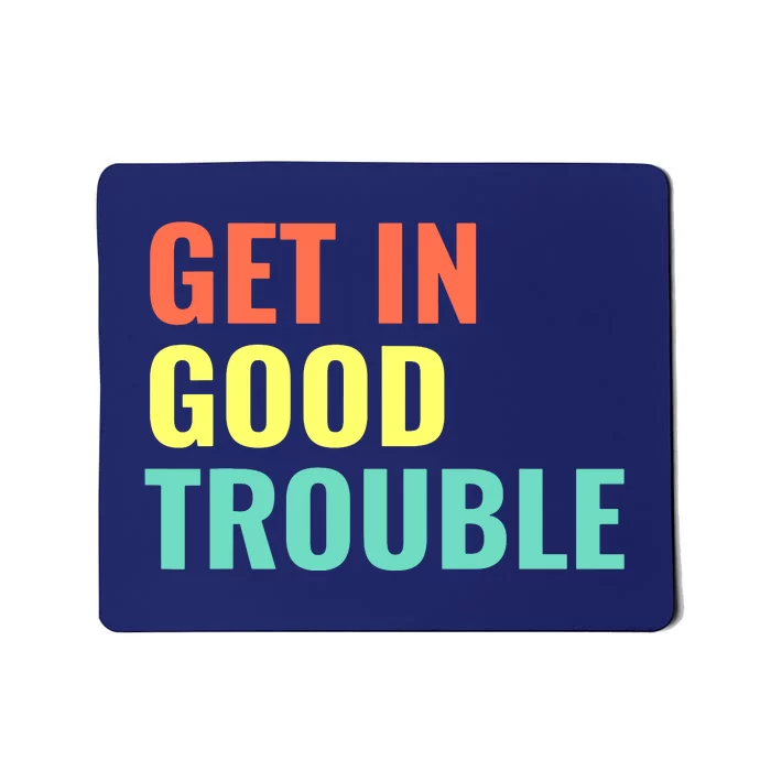 Get In Good Necessary Trouble Mousepad