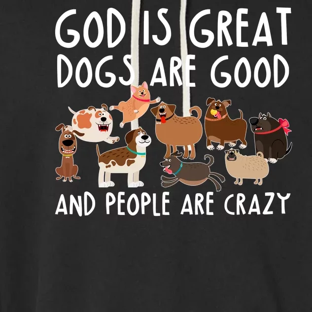 God Is Great Dogs Are Good And People Are Crazy Garment-Dyed Fleece Hoodie