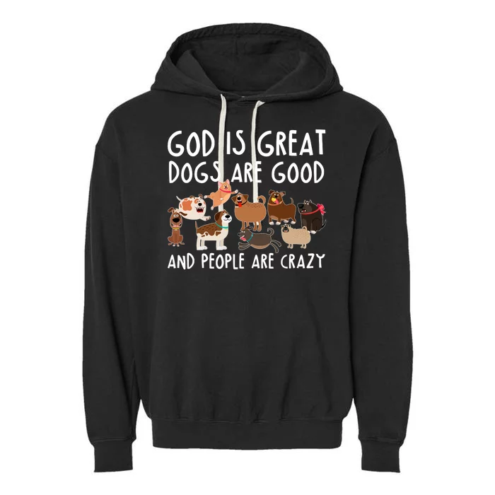 God Is Great Dogs Are Good And People Are Crazy Garment-Dyed Fleece Hoodie