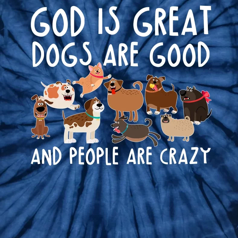 God Is Great Dogs Are Good And People Are Crazy Tie-Dye T-Shirt