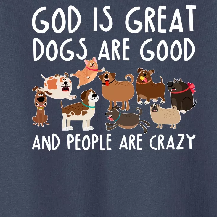 God Is Great Dogs Are Good And People Are Crazy Toddler T-Shirt