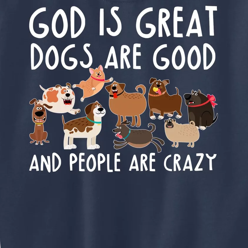 God Is Great Dogs Are Good And People Are Crazy Kids Sweatshirt