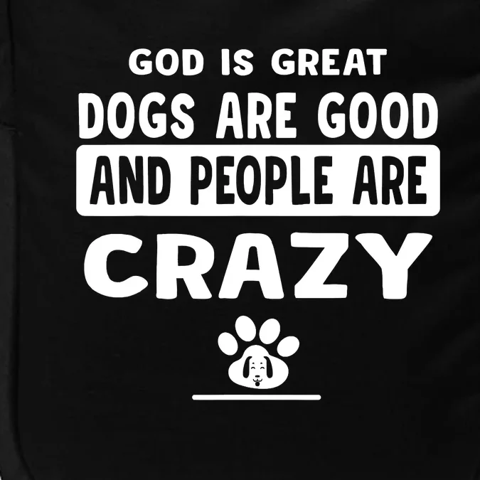 God Is Great Dogs Are Good And People Are Crazy Impact Tech Backpack