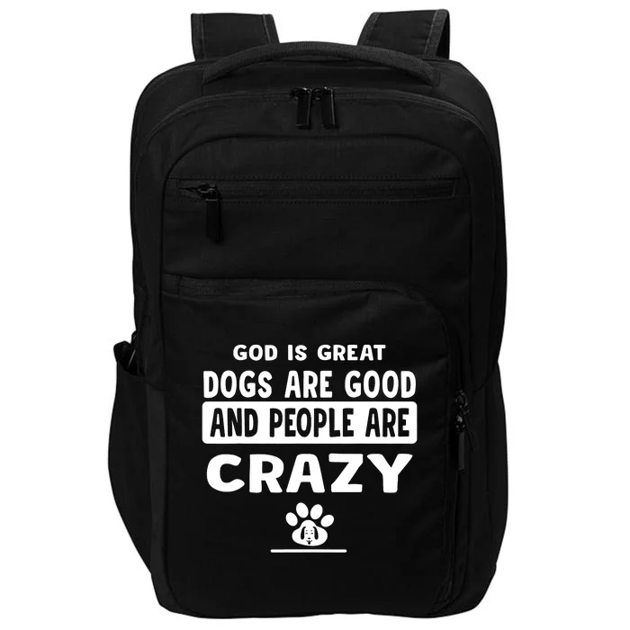 God Is Great Dogs Are Good And People Are Crazy Impact Tech Backpack