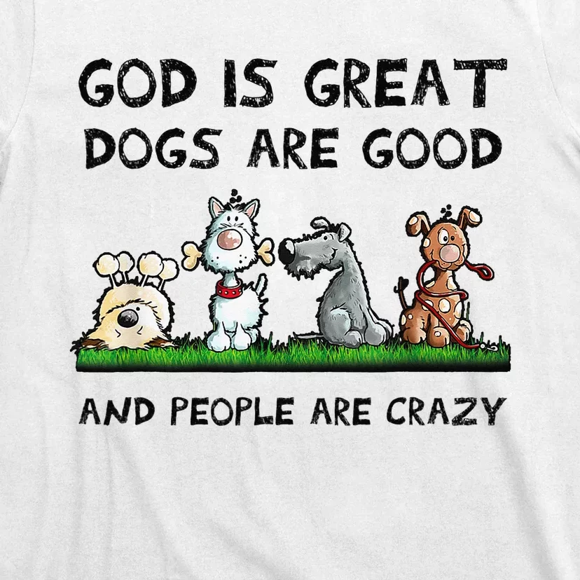 God Is Great Dogs Are Good And People Are Crazy T-Shirt