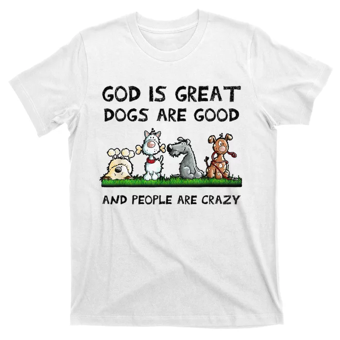 God Is Great Dogs Are Good And People Are Crazy T-Shirt