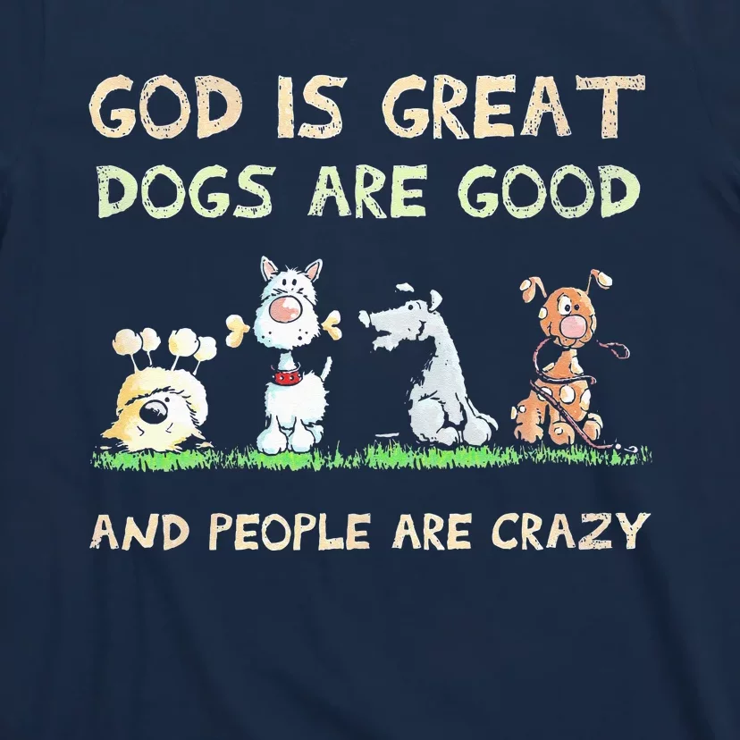 God Is Great Dogs Are Good And People Are Crazy T-Shirt