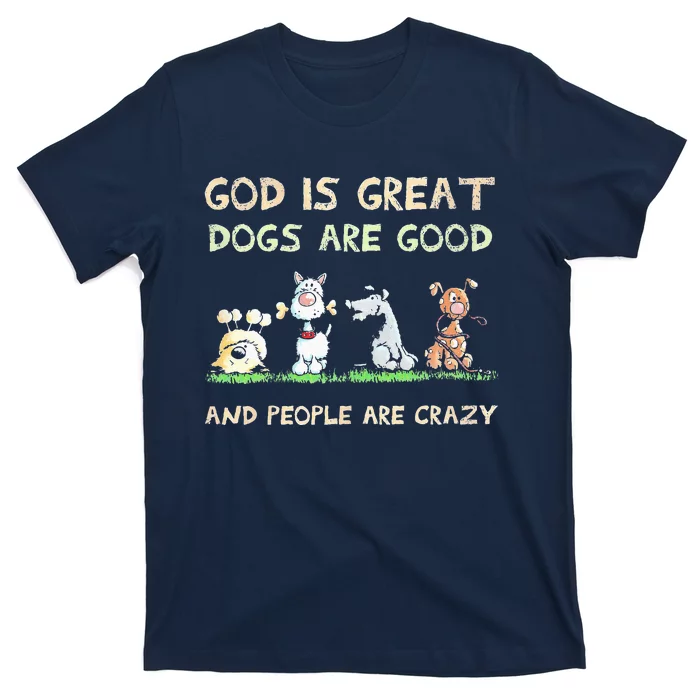 God Is Great Dogs Are Good And People Are Crazy T-Shirt