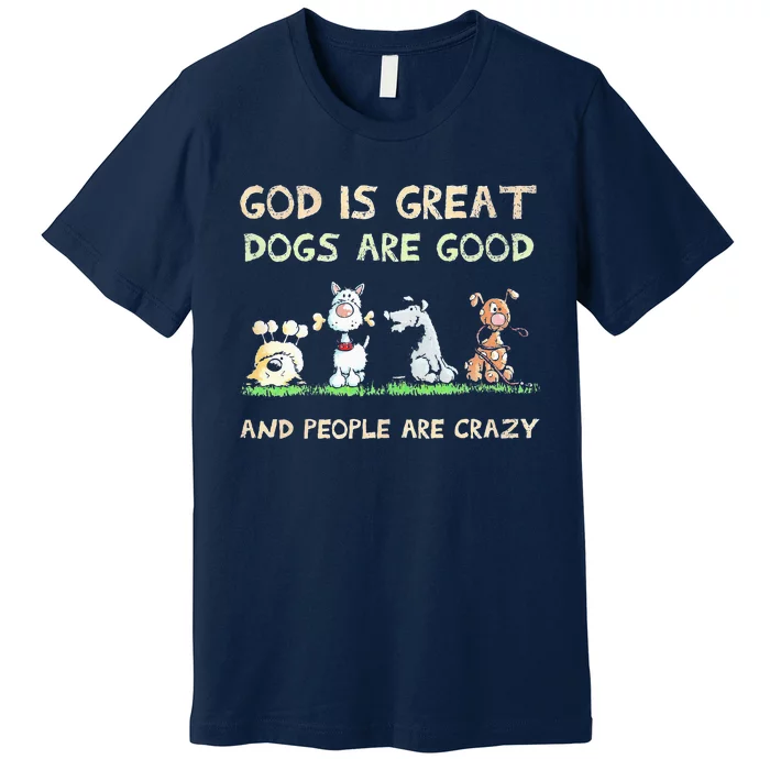 God Is Great Dogs Are Good And People Are Crazy Premium T-Shirt