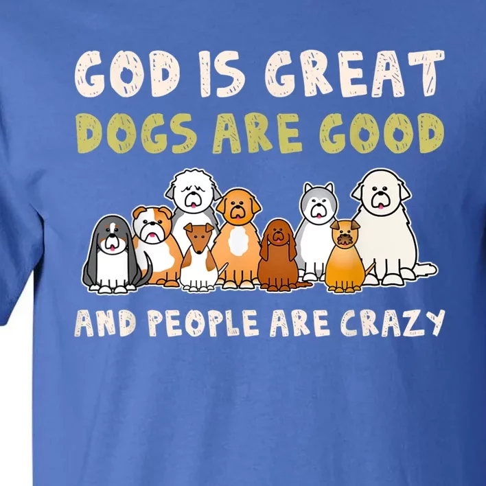 God Is Great Dogs Are Good People Are Crazy Tall T-Shirt