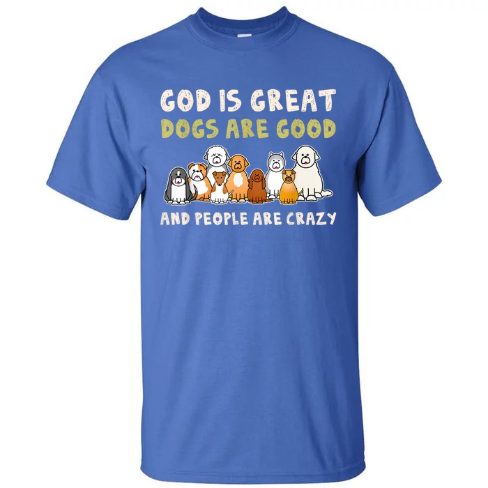 God Is Great Dogs Are Good People Are Crazy Tall T-Shirt