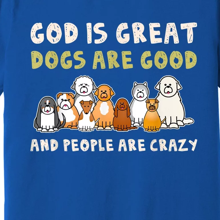 God Is Great Dogs Are Good People Are Crazy Premium T-Shirt