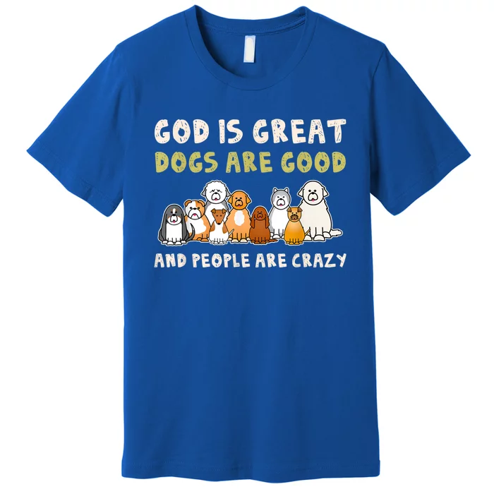 God Is Great Dogs Are Good People Are Crazy Premium T-Shirt