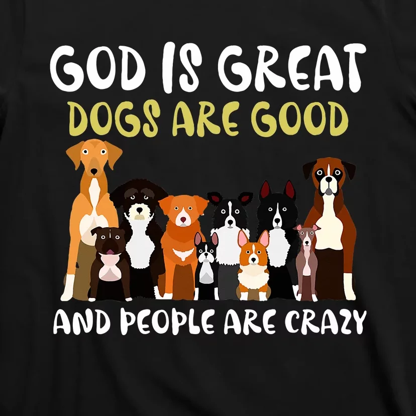 God Is Great Dogs Are Good And People Are Crazy T-Shirt