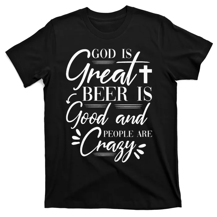 God Is Great Beer Is Good And People Are Crazy Drinking Gift T-Shirt