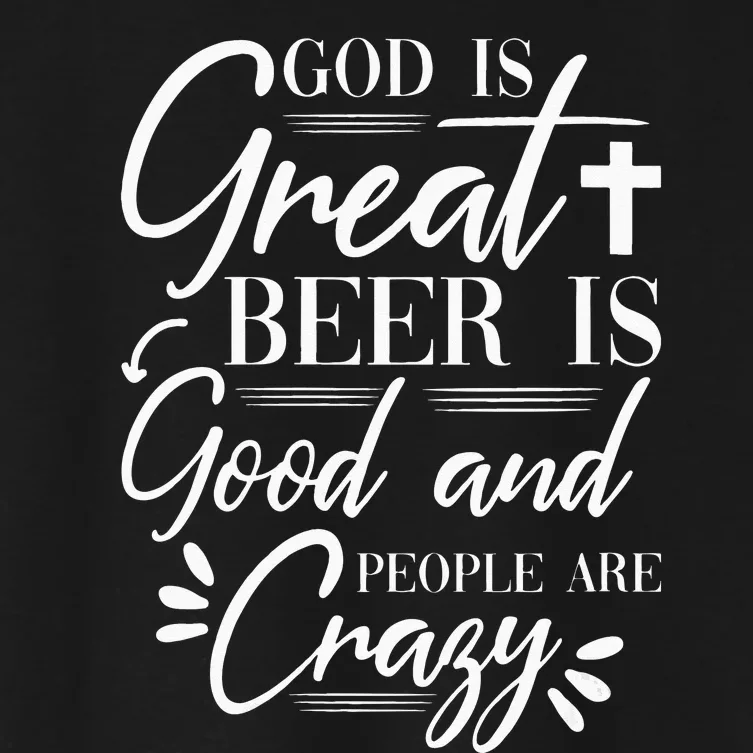 God Is Great Beer Is Good And People Are Crazy Drinking Gift Women's Crop Top Tee