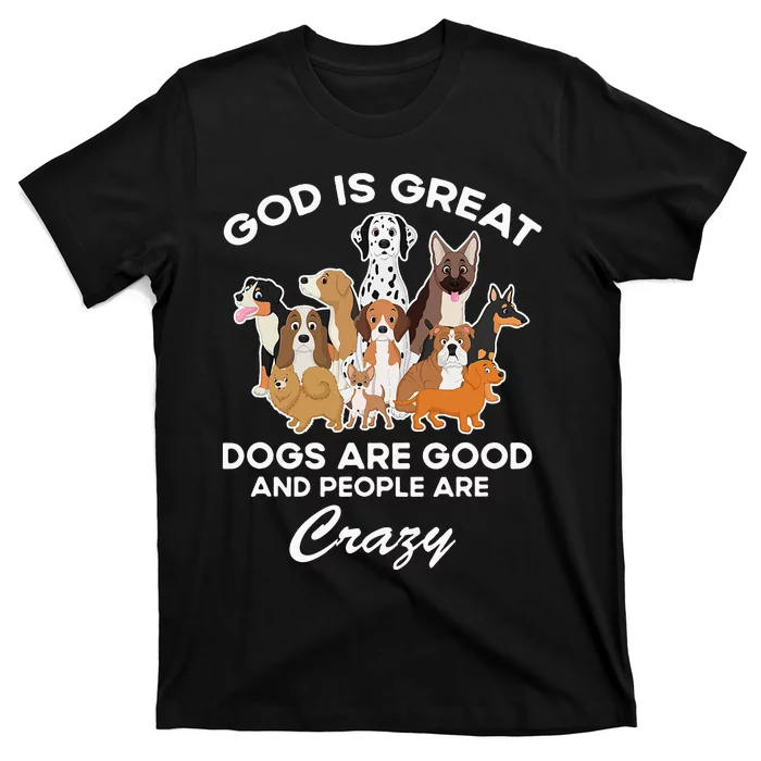 God Is Great Dogs Are Good And People Are Crazy T-Shirt