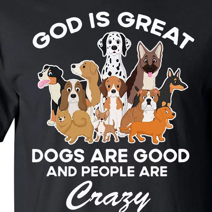 God Is Great Dogs Are Good And People Are Crazy Tall T-Shirt