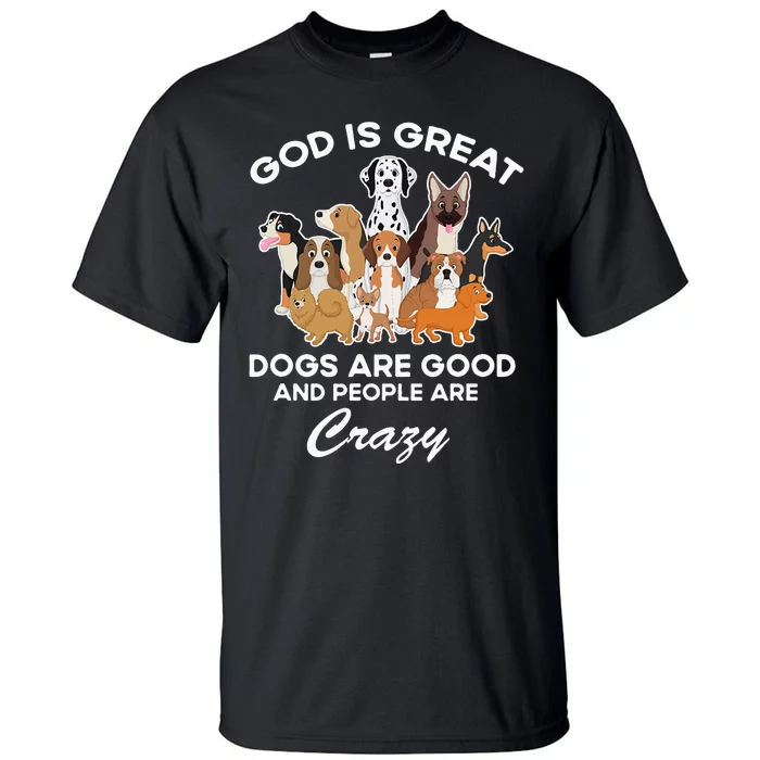 God Is Great Dogs Are Good And People Are Crazy Tall T-Shirt