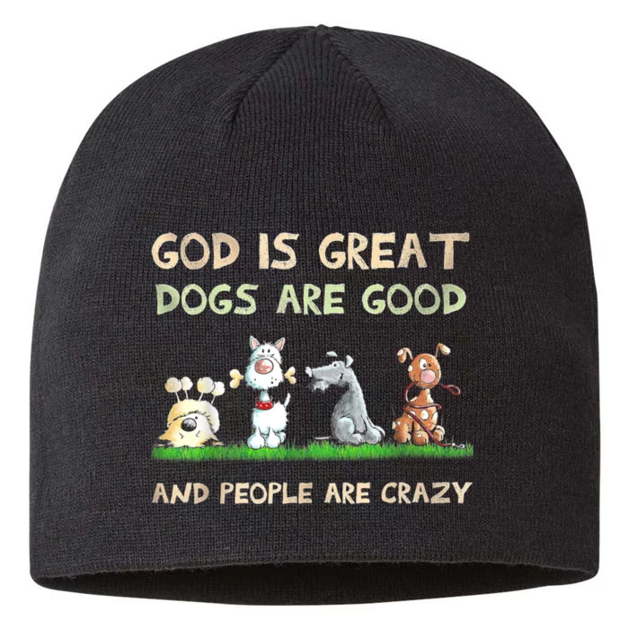 God Is Great Dogs Are Good And People Are Crazy Funny Gift 8 1/2in Sustainable Knit Beanie