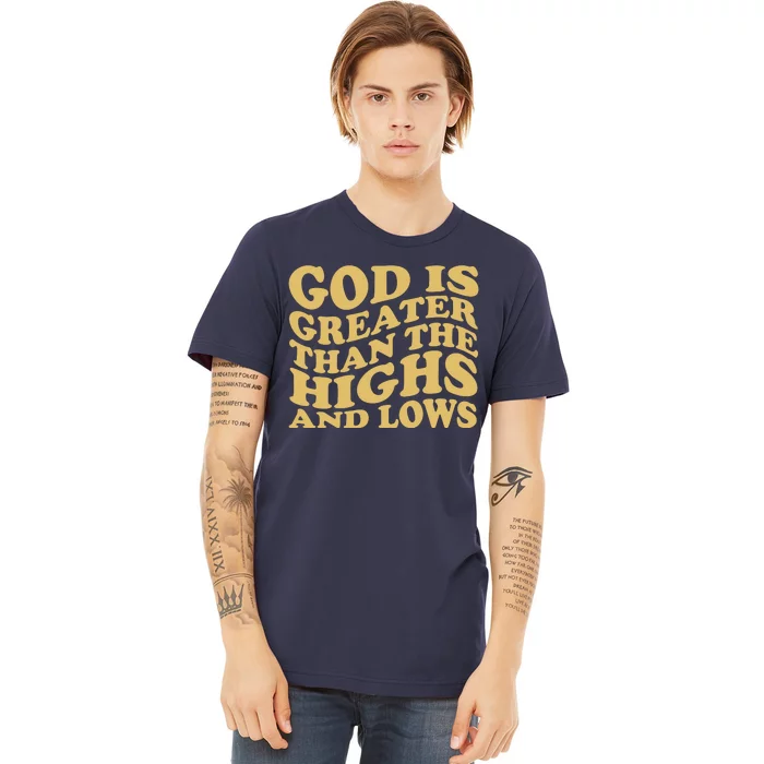 God Is Greater Than The Highs And Lows Premium T-Shirt