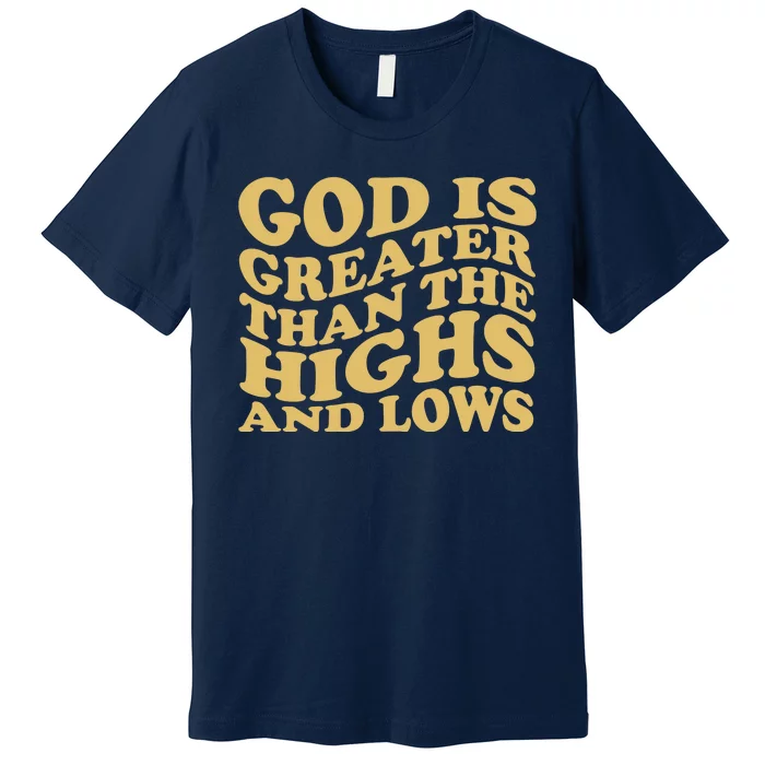 God Is Greater Than The Highs And Lows Premium T-Shirt